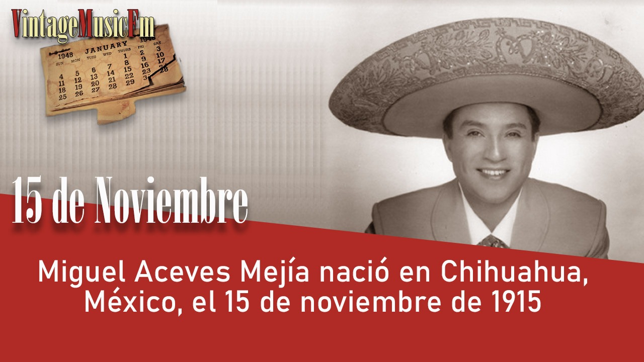 Miguel Aceves Mejía nació en Chihuahua, México, el 15 de noviembre de 1915