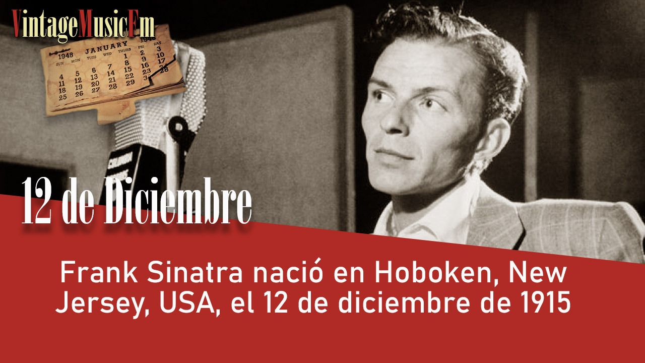 Frank Sinatra nació en Hoboken, New Jersey, USA, el 12 de diciembre de 1915