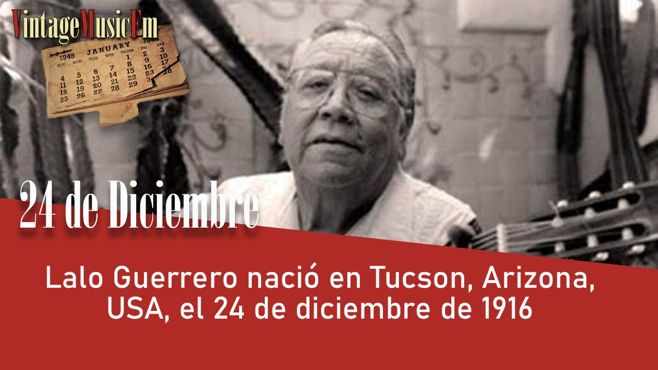 Lalo Guerrero nació en Tucson, Arizona, USA, el 24 de diciembre de 1916