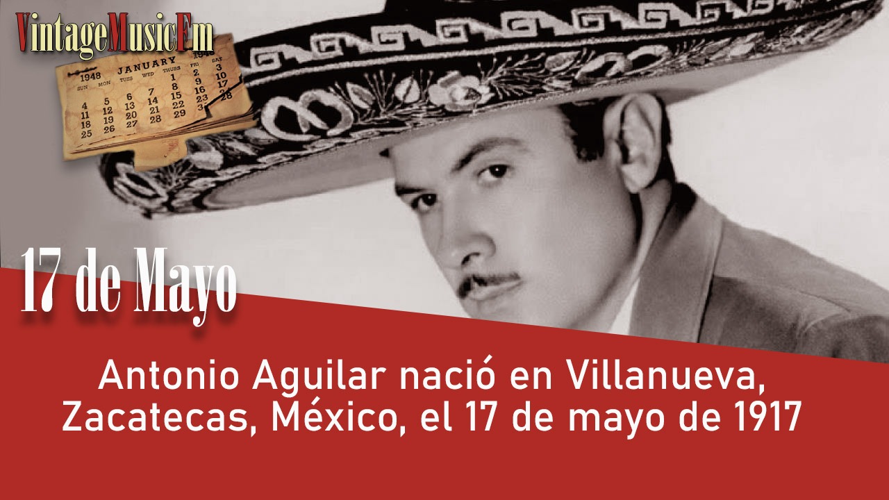 Antonio Aguilar nació en Villanueva, Zacatecas, México, el 17 de mayo de 1917