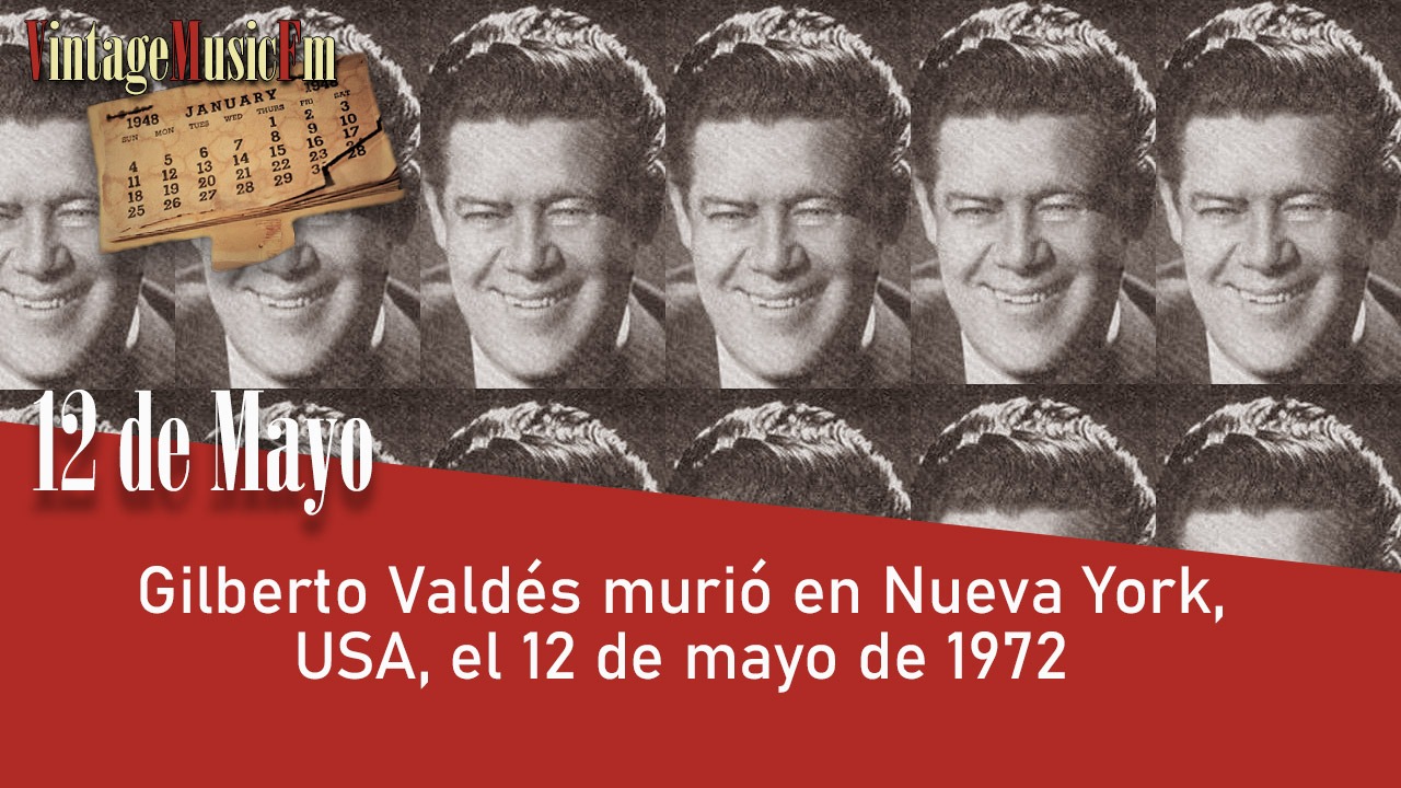 Gilberto Valdés murió en Nueva York, USA, el 12 de mayo de 1972
