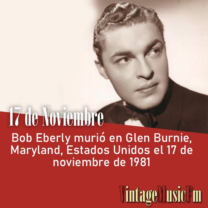 Bob Eberly murió en Glen Burnie, Maryland, Estados Unidos el 17 de noviembre de 1981