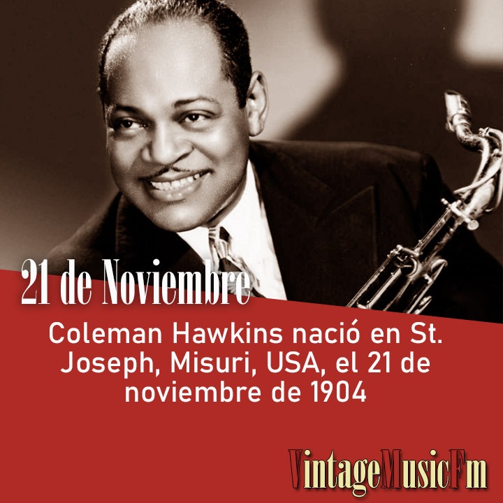 Coleman Hawkins nació en St. Joseph, Misuri, USA, el 21 de noviembre de 1904