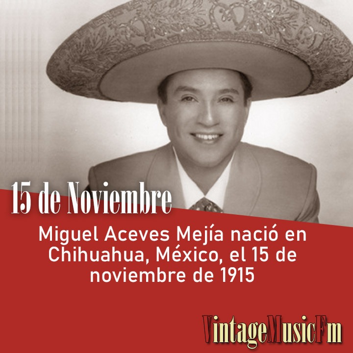 Miguel Aceves Mejía nació en Chihuahua, México, el 15 de noviembre de 1915