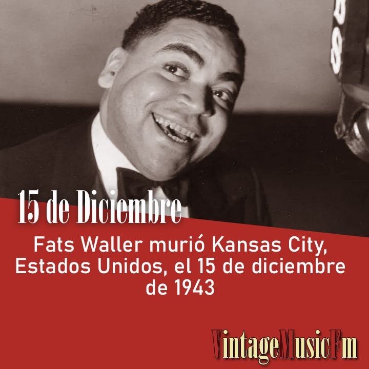 Fats Waller murió Kansas City, Estados Unidos, el 15 de diciembre de 1943