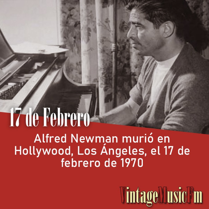 Alfred Newman murió en Hollywood, Los Ángeles, el 17 de febrero de 1970