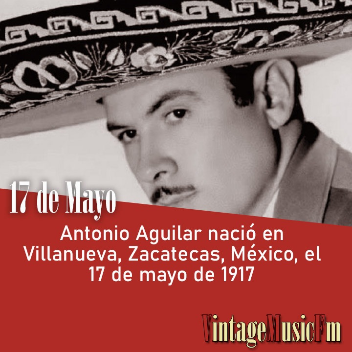 Antonio Aguilar nació en Villanueva, Zacatecas, México, el 17 de mayo de 1917