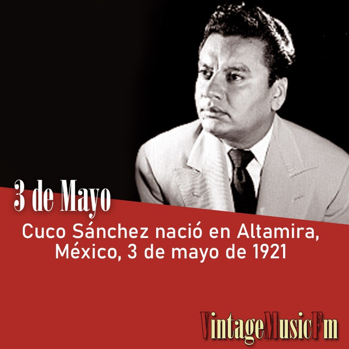 Cuco Sánchez nació en Altamira, México, 3 de mayo de 1921
