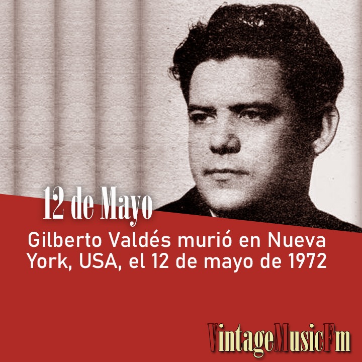 Gilberto Valdés murió en Nueva York, USA, el 12 de mayo de 1972