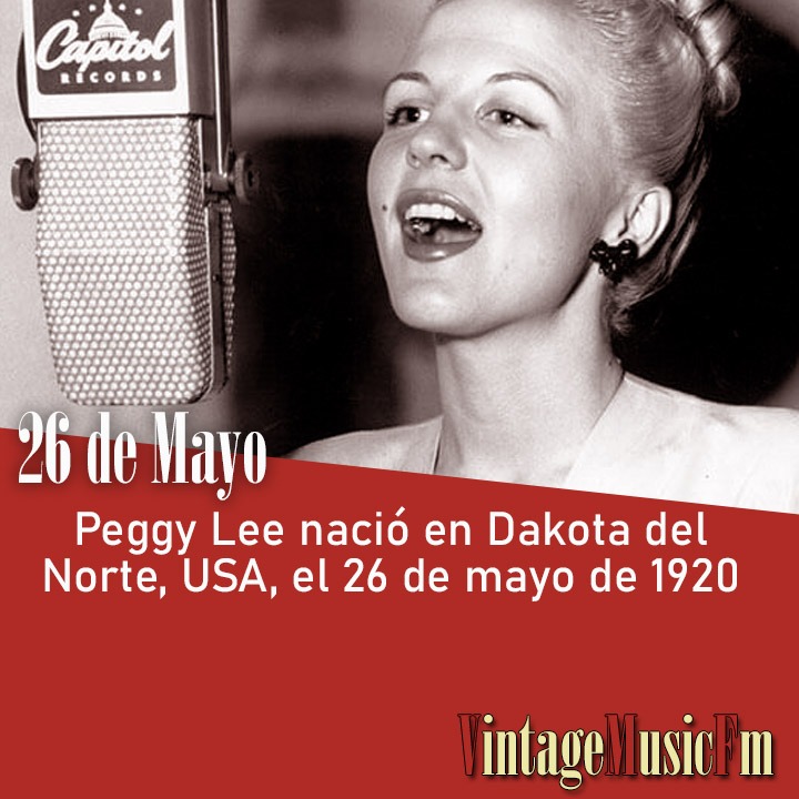 Peggy Lee nació en Dakota del Norte, USA, el 26 de mayo de 1920