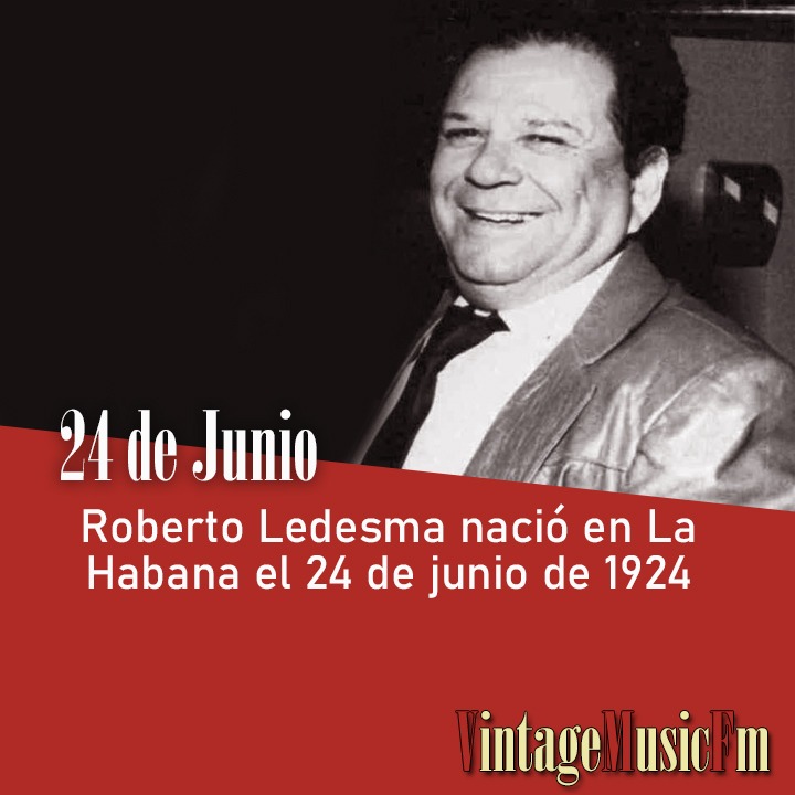 Roberto Ledesma nació en La Habana el 24 de junio de 1924